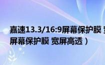 嘉速13.3/16:9屏幕保护膜 宽屏高透（关于嘉速13.3/16:9屏幕保护膜 宽屏高透）