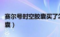 赛尔号时空胶囊买了怎么没有（赛尔号时空胶囊）