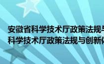 安徽省科学技术厅政策法规与创新体系建设处（关于安徽省科学技术厅政策法规与创新体系建设处）