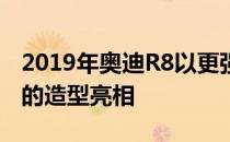 2019年奥迪R8以更强大的V10和更具运动感的造型亮相