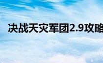 决战天灾军团2.9攻略（决战天灾军团1 6）