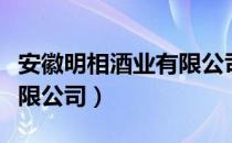 安徽明相酒业有限公司（关于安徽明相酒业有限公司）