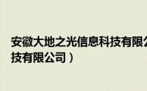 安徽大地之光信息科技有限公司（关于安徽大地之光信息科技有限公司）