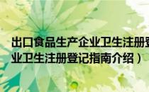 出口食品生产企业卫生注册登记指南（关于出口食品生产企业卫生注册登记指南介绍）