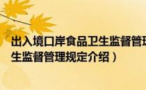 出入境口岸食品卫生监督管理规定（关于出入境口岸食品卫生监督管理规定介绍）