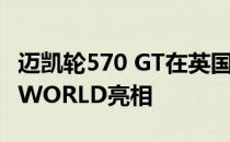 迈凯轮570 GT在英国亮相 新款MG GS SUV WORLD亮相