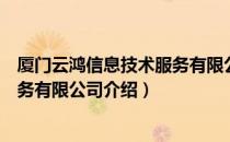 厦门云鸿信息技术服务有限公司（关于厦门云鸿信息技术服务有限公司介绍）