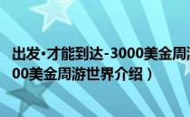 出发·才能到达-3000美金周游世界（关于出发·才能到达-3000美金周游世界介绍）