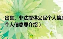 出售、非法提供公民个人信息罪（关于出售、非法提供公民个人信息罪介绍）