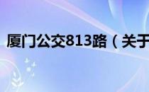 厦门公交813路（关于厦门公交813路介绍）