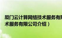 厦门云计算网络技术服务有限公司（关于厦门云计算网络技术服务有限公司介绍）