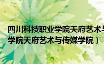 四川科技职业学院天府艺术与传媒学院（关于四川科技职业学院天府艺术与传媒学院）