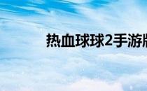 热血球球2手游版（热血球球2）