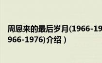 周恩来的最后岁月(1966-1976)（关于周恩来的最后岁月(1966-1976)介绍）