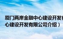 厦门两岸金融中心建设开发有限公司（关于厦门两岸金融中心建设开发有限公司介绍）