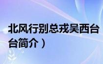 北风行别总戎吴西台（关于北风行别总戎吴西台简介）