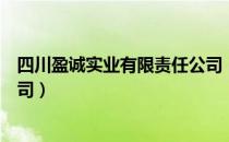 四川盈诚实业有限责任公司（关于四川盈诚实业有限责任公司）