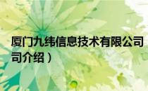 厦门九纬信息技术有限公司（关于厦门九纬信息技术有限公司介绍）