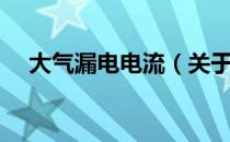 大气漏电电流（关于大气漏电电流简介）