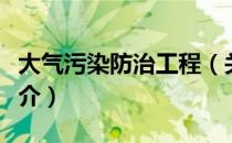 大气污染防治工程（关于大气污染防治工程简介）