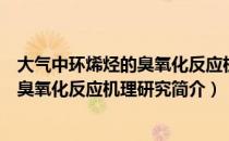 大气中环烯烃的臭氧化反应机理研究（关于大气中环烯烃的臭氧化反应机理研究简介）