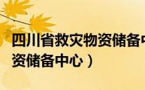 四川省救灾物资储备中心（关于四川省救灾物资储备中心）