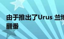 由于推出了Urus 兰博基尼汽车的年销量有望翻番