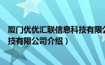 厦门优优汇联信息科技有限公司（关于厦门优优汇联信息科技有限公司介绍）