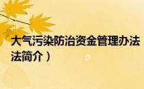 大气污染防治资金管理办法（关于大气污染防治资金管理办法简介）