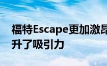 福特Escape更加激昂的价格和更多的装备提升了吸引力