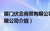 厦门伏念商贸有限公司（关于厦门伏念商贸有限公司介绍）