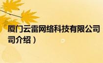 厦门云雷网络科技有限公司（关于厦门云雷网络科技有限公司介绍）