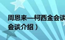 周恩来—柯西金会谈（关于周恩来—柯西金会谈介绍）