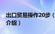 出口贸易操作20步（关于出口贸易操作20步介绍）