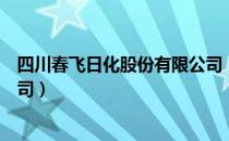 四川春飞日化股份有限公司（关于四川春飞日化股份有限公司）