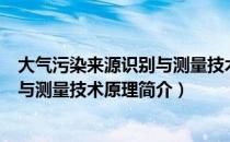 大气污染来源识别与测量技术原理（关于大气污染来源识别与测量技术原理简介）