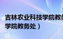 吉林农业科技学院教务处网址（吉林农业科技学院教务处）