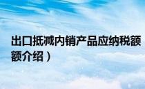 出口抵减内销产品应纳税额（关于出口抵减内销产品应纳税额介绍）