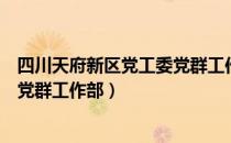 四川天府新区党工委党群工作部（关于四川天府新区党工委党群工作部）