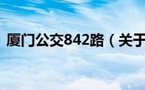 厦门公交842路（关于厦门公交842路介绍）