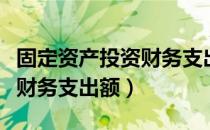 固定资产投资财务支出额（关于固定资产投资财务支出额）