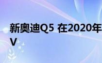 新奥迪Q5 在2020年发布之前赶上更新的SUV