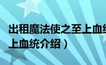 出租魔法使之至上血统（关于出租魔法使之至上血统介绍）