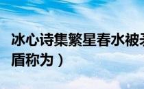 冰心诗集繁星春水被矛盾称为（繁星春水被茅盾称为）