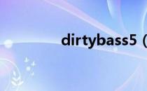 dirtybass5（dirty bass）