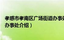 孝感市孝南区广场街道办事处（关于孝感市孝南区广场街道办事处介绍）