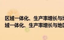 区域一体化、生产率增长与地区经济协调发展研究（关于区域一体化、生产率增长与地区经济协调发展研究简介）