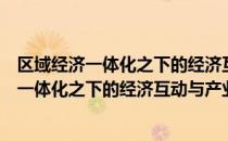 区域经济一体化之下的经济互动与产业对接（关于区域经济一体化之下的经济互动与产业对接简介）