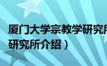 厦门大学宗教学研究所（关于厦门大学宗教学研究所介绍）