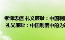 孝悌忠信 礼义廉耻：中国制度中的为政以德（关于孝悌忠信 礼义廉耻：中国制度中的为政以德介绍）